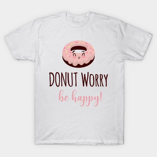 Donut Worry Be Happy T-Shirt by madebyTHOR